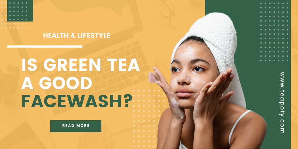 Is Green Tea A Good Face Wash?