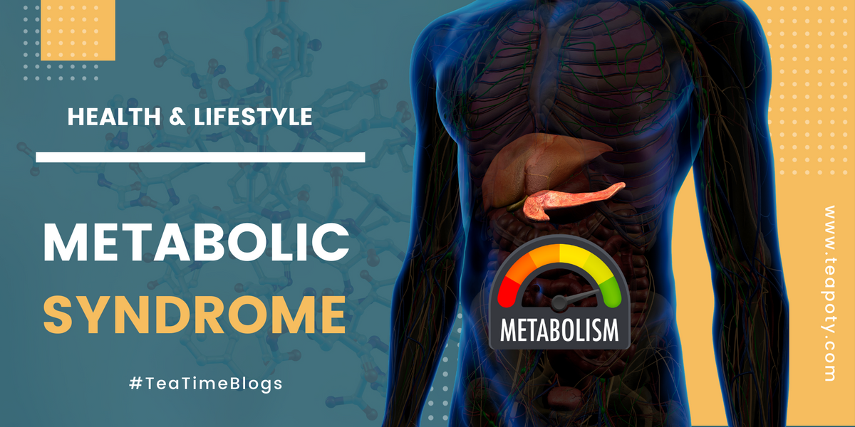 Understanding Metabolic Syndrome: A Short Guide For Uninformed – TeaPoty